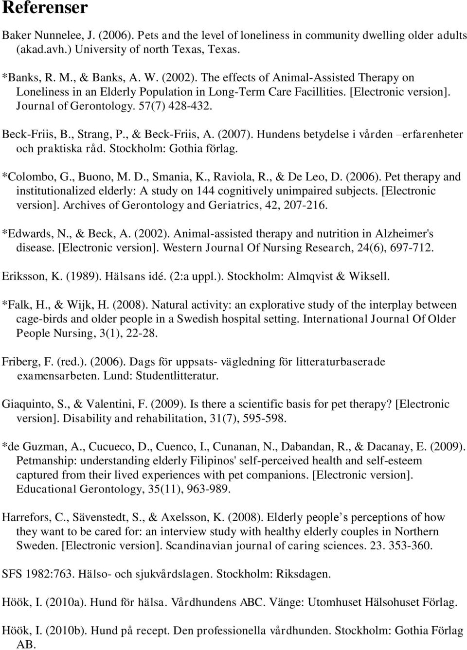 , & Beck-Friis, A. (2007). Hundens betydelse i vården erfarenheter och praktiska råd. Stockholm: Gothia förlag. *Colombo, G., Buono, M. D., Smania, K., Raviola, R., & De Leo, D. (2006).