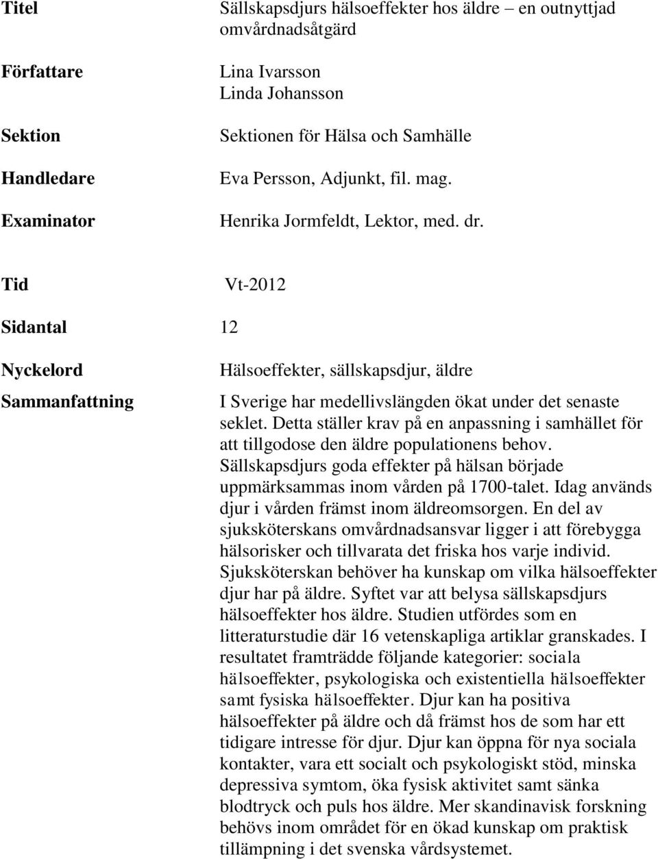 Tid Vt-2012 Sidantal 12 Nyckelord Sammanfattning Hälsoeffekter, sällskapsdjur, äldre I Sverige har medellivslängden ökat under det senaste seklet.