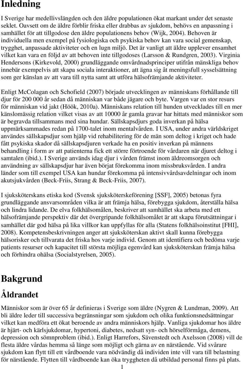 Behoven är individuella men exempel på fysiologiska och psykiska behov kan vara social gemenskap, trygghet, anpassade aktiviteter och en lugn miljö.
