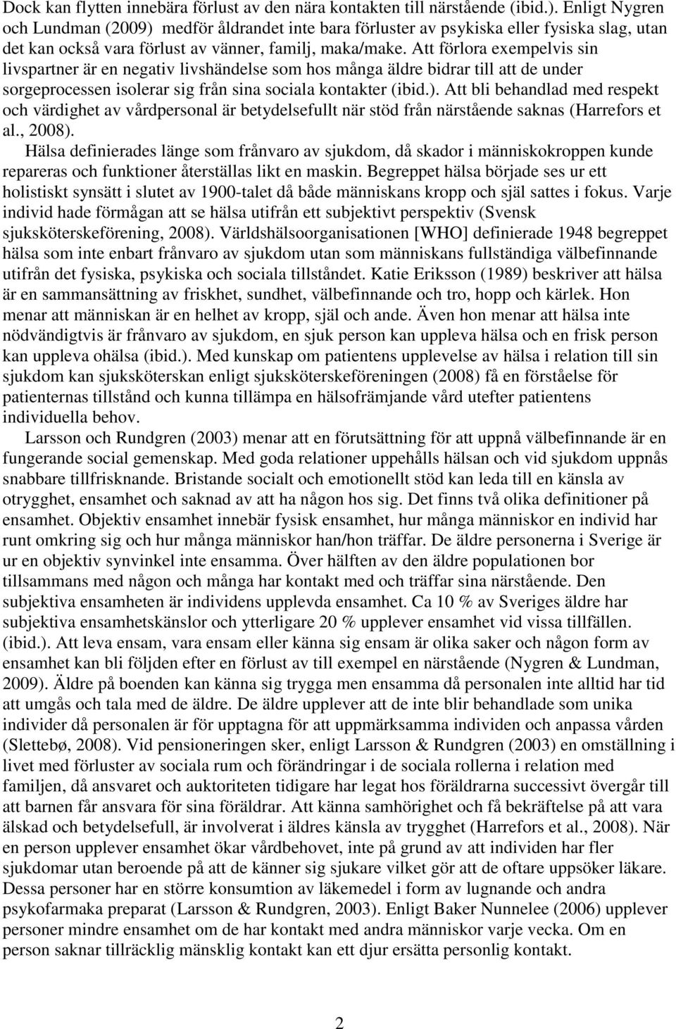 Att förlora exempelvis sin livspartner är en negativ livshändelse som hos många äldre bidrar till att de under sorgeprocessen isolerar sig från sina sociala kontakter (ibid.).