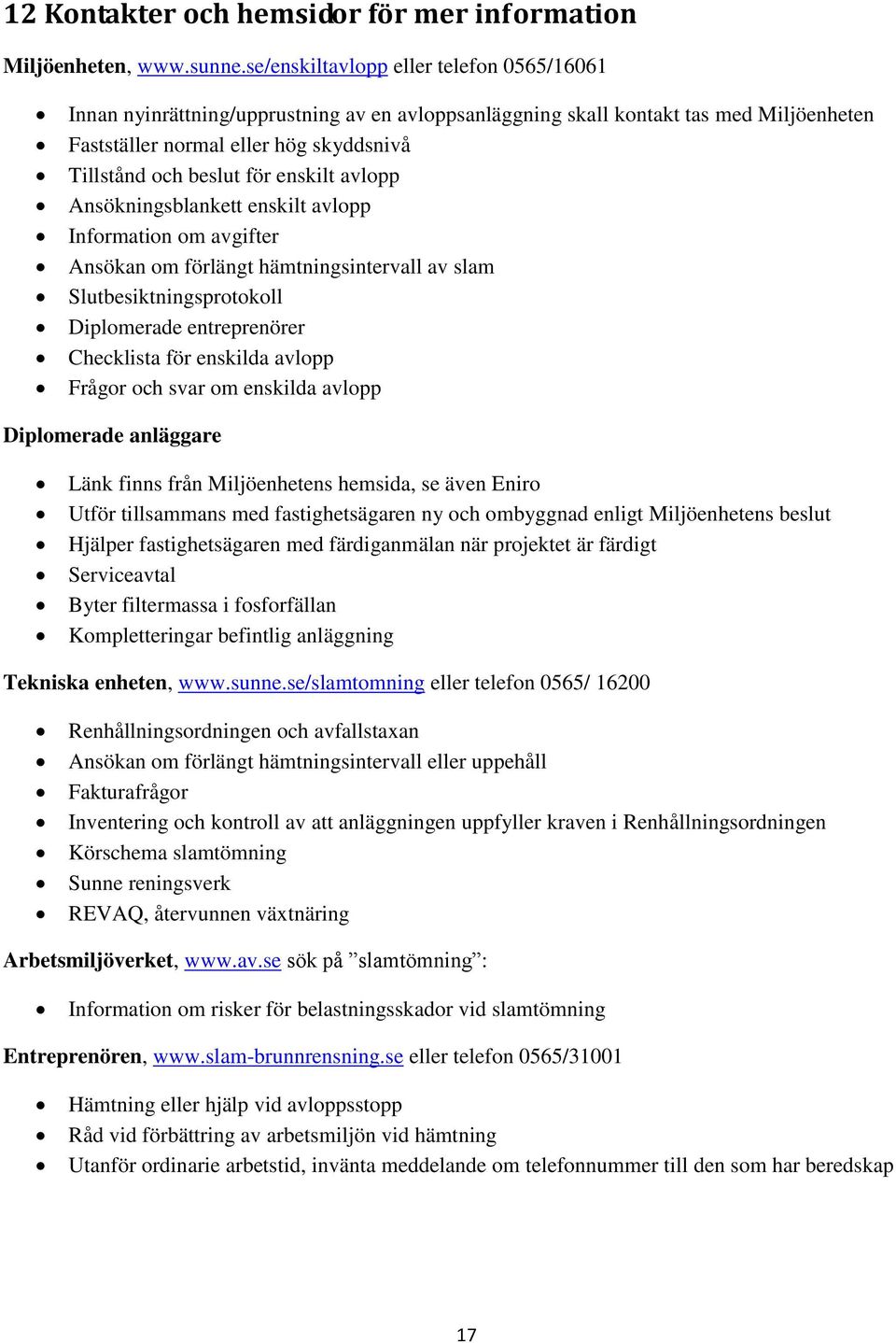 enskilt avlopp Ansökningsblankett enskilt avlopp Information om avgifter Ansökan om förlängt hämtningsintervall av slam Slutbesiktningsprotokoll Diplomerade entreprenörer Checklista för enskilda