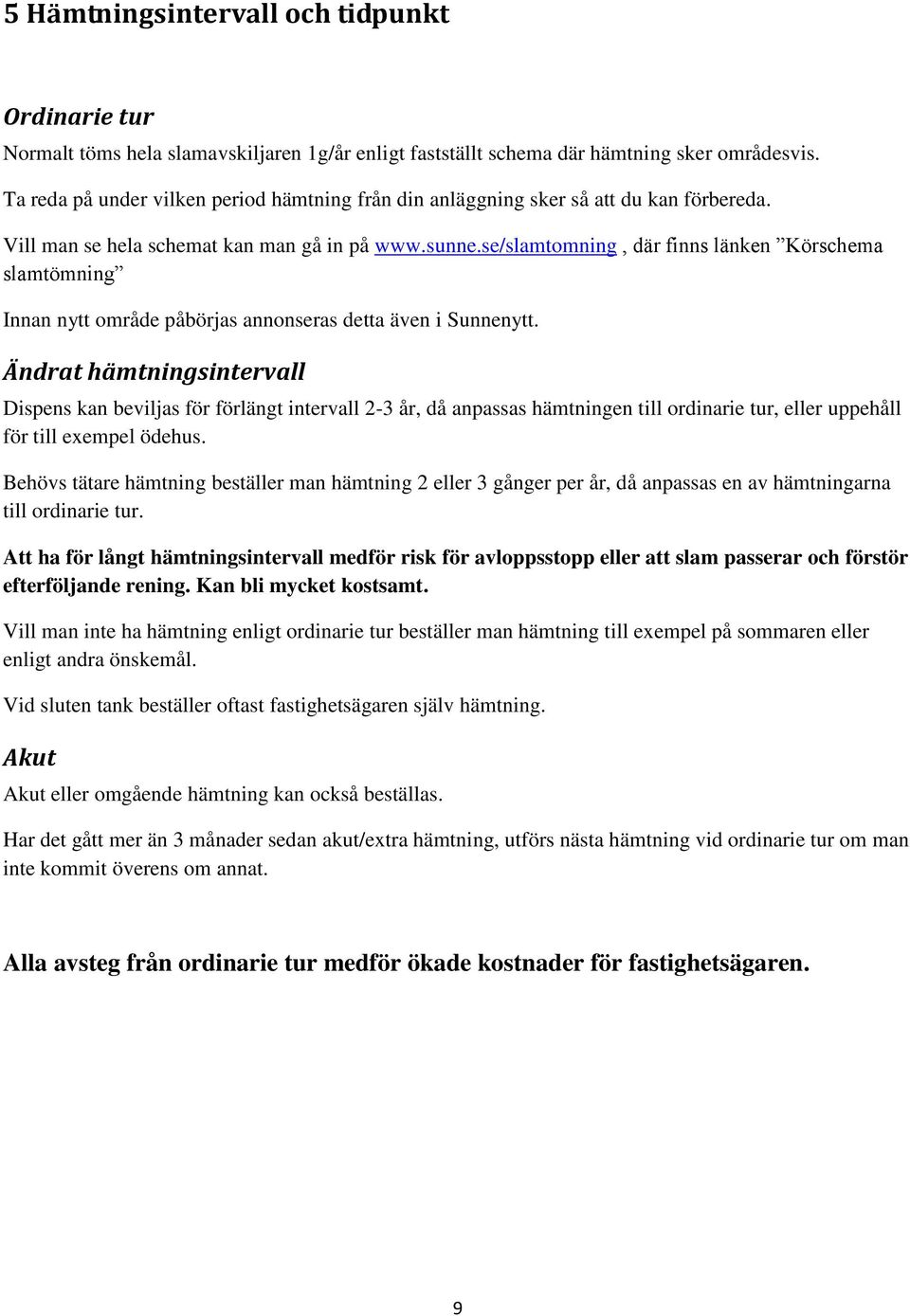 se/slamtomning, där finns länken Körschema slamtömning Innan nytt område påbörjas annonseras detta även i Sunnenytt.