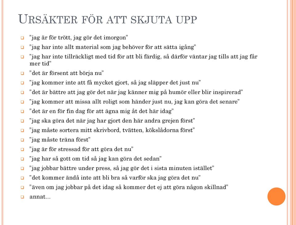 inspirerad jag kommer att missa allt roligt som händer just nu, jag kan göra det senare det är en för fin dag för att ägna mig åt det här idag jag ska göra det när jag har gjort den här andra grejen