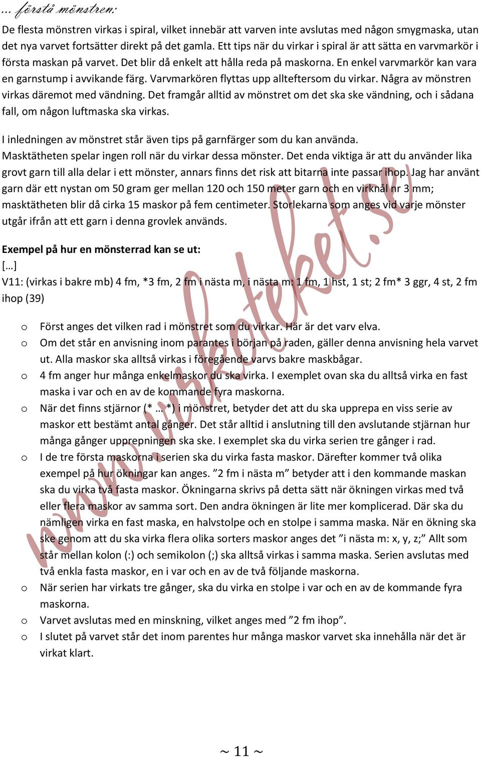 Varvmarkören flyttas upp allteftersm du virkar. Några av mönstren virkas däremt med vändning. Det framgår alltid av mönstret m det ska ske vändning, ch i sådana fall, m någn luftmaska ska virkas.