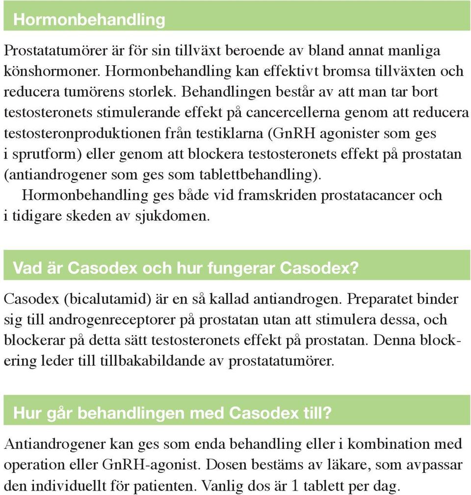 genom att blockera testosteronets effekt på prostatan (antiandrogener som ges som tablettbehandling). Hormonbehandling ges både vid framskriden prostatacancer och i tidigare skeden av sjukdomen.