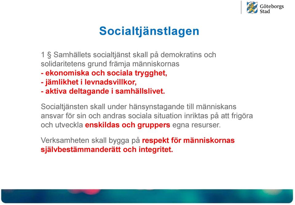 Socialtjänsten skall under hänsynstagande till människans ansvar för sin och andras sociala situation inriktas på att