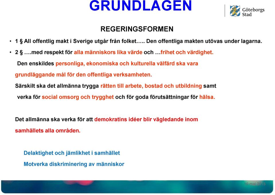 Den enskildes personliga, ekonomiska och kulturella välfärd ska vara grundläggande mål för den offentliga verksamheten.