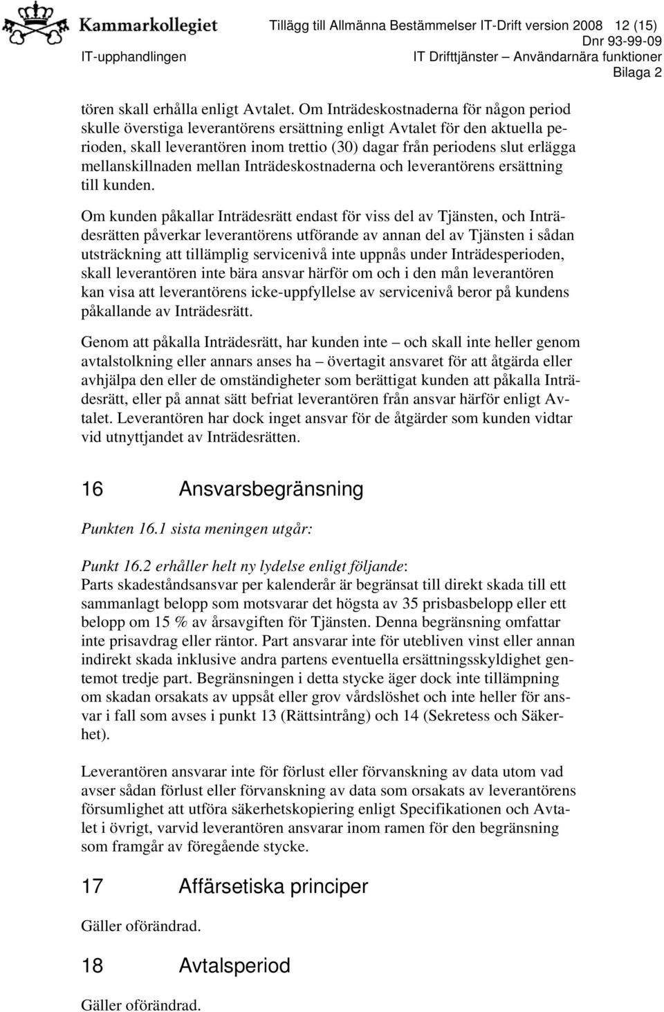 mellanskillnaden mellan Inträdeskostnaderna och leverantörens ersättning till kunden.