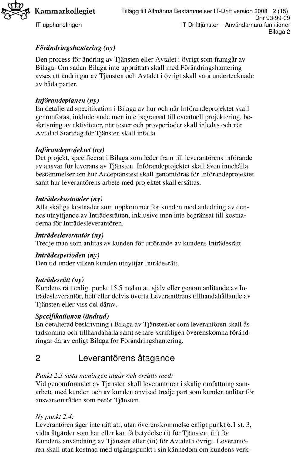 Införandeplanen (ny) En detaljerad specifikation i Bilaga av hur och när Införandeprojektet skall genomföras, inkluderande men inte begränsat till eventuell projektering, beskrivning av aktiviteter,