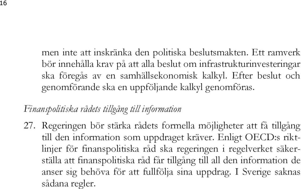 Efter beslut och genomförande ska en uppföljande kalkyl genomföras. Finanspolitiska rådets tillgång till information 27.