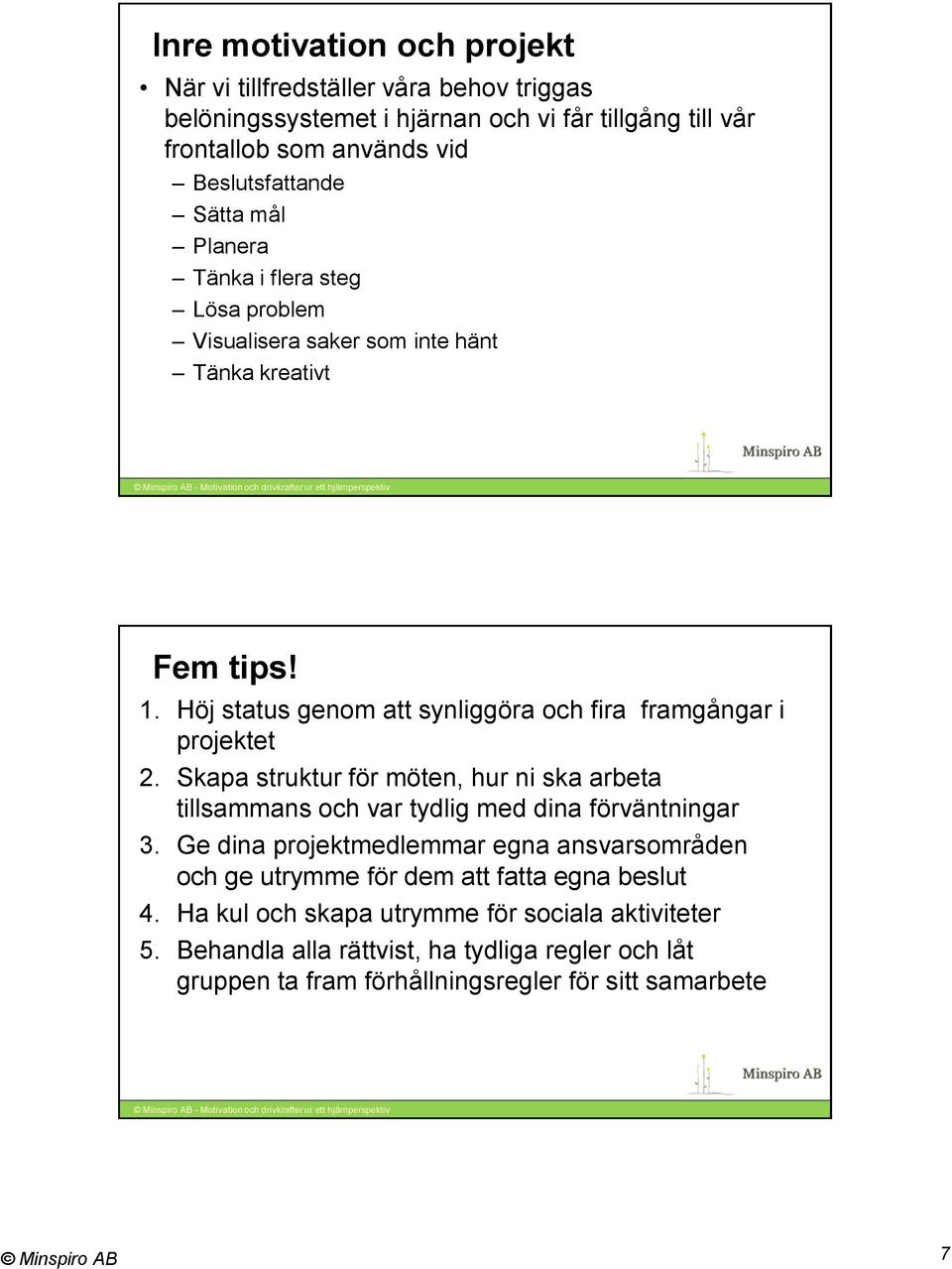 Höj status genom att synliggöra och fira framgångar i projektet 2. Skapa struktur för möten, hur ni ska arbeta tillsammans och var tydlig med dina förväntningar 3.