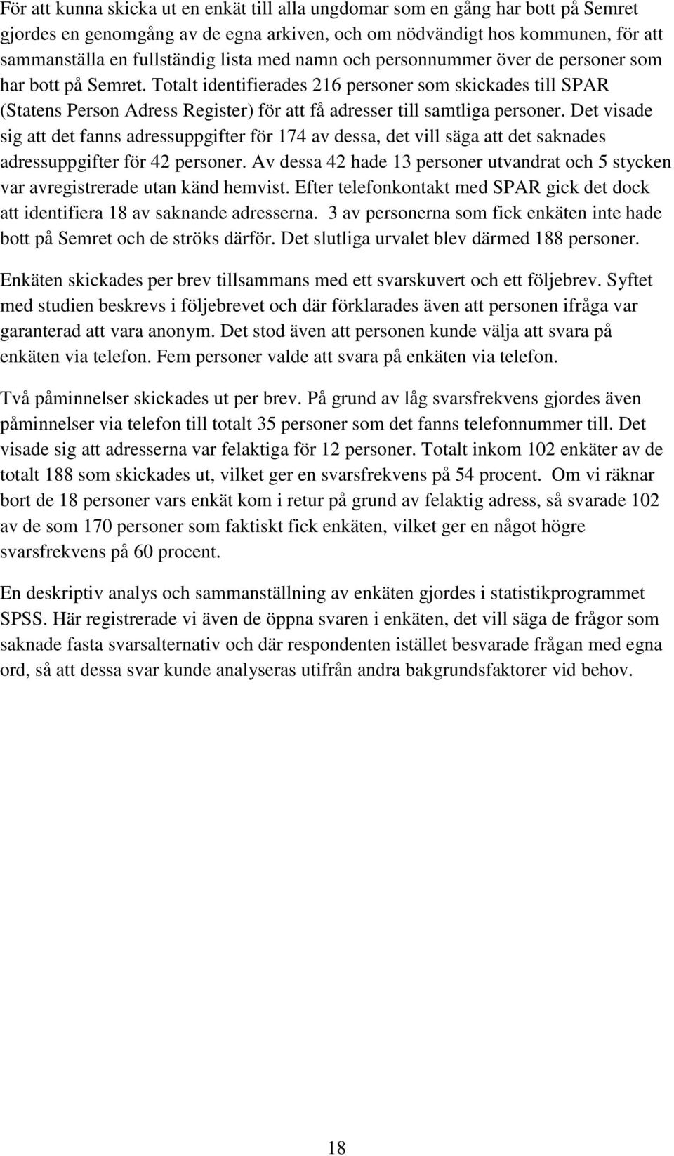 Totalt identifierades 216 personer som skickades till SPAR (Statens Person Adress Register) för att få adresser till samtliga personer.