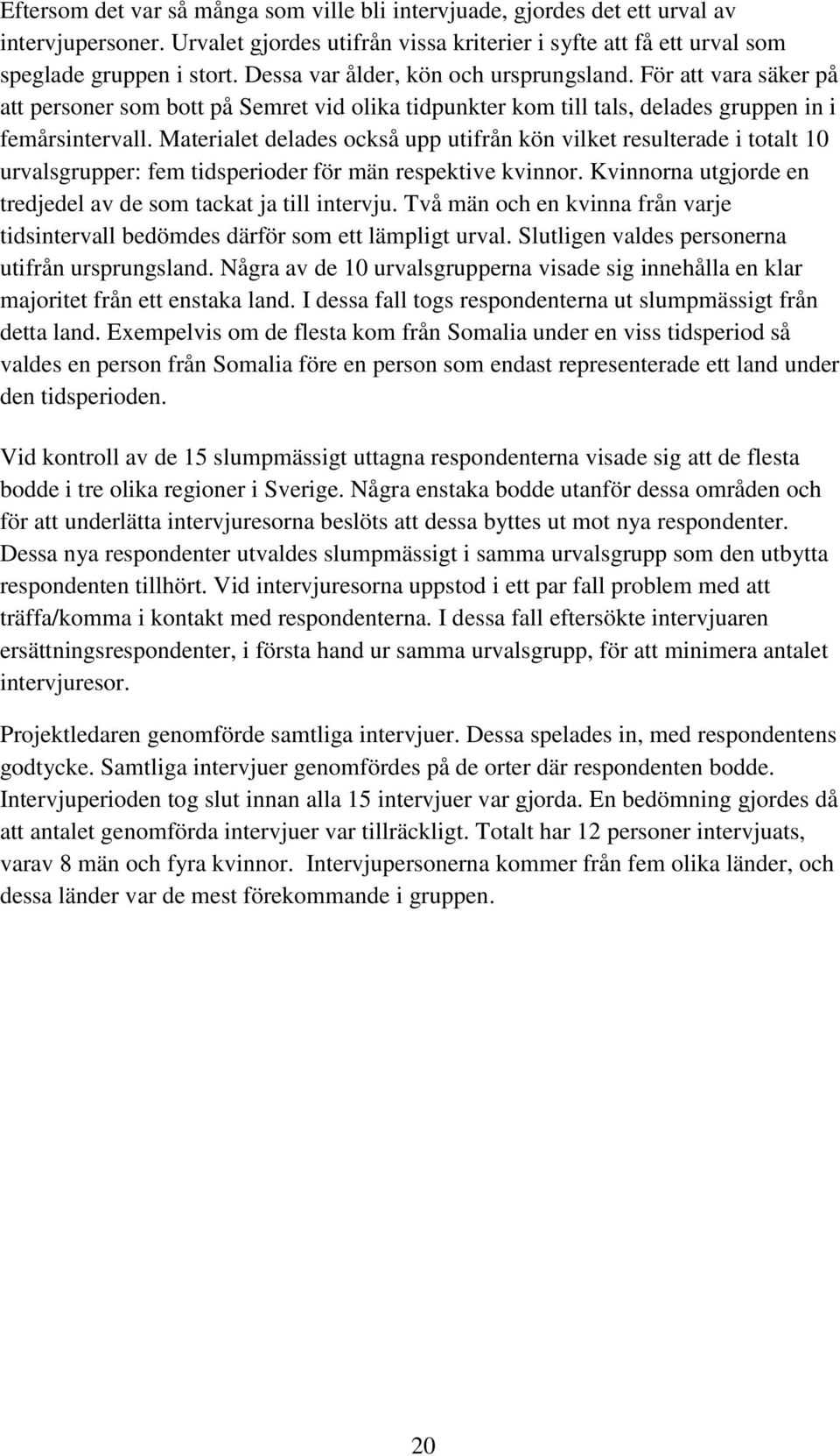 Materialet delades också upp utifrån kön vilket resulterade i totalt 10 urvalsgrupper: fem tidsperioder för män respektive kvinnor. Kvinnorna utgjorde en tredjedel av de som tackat ja till intervju.