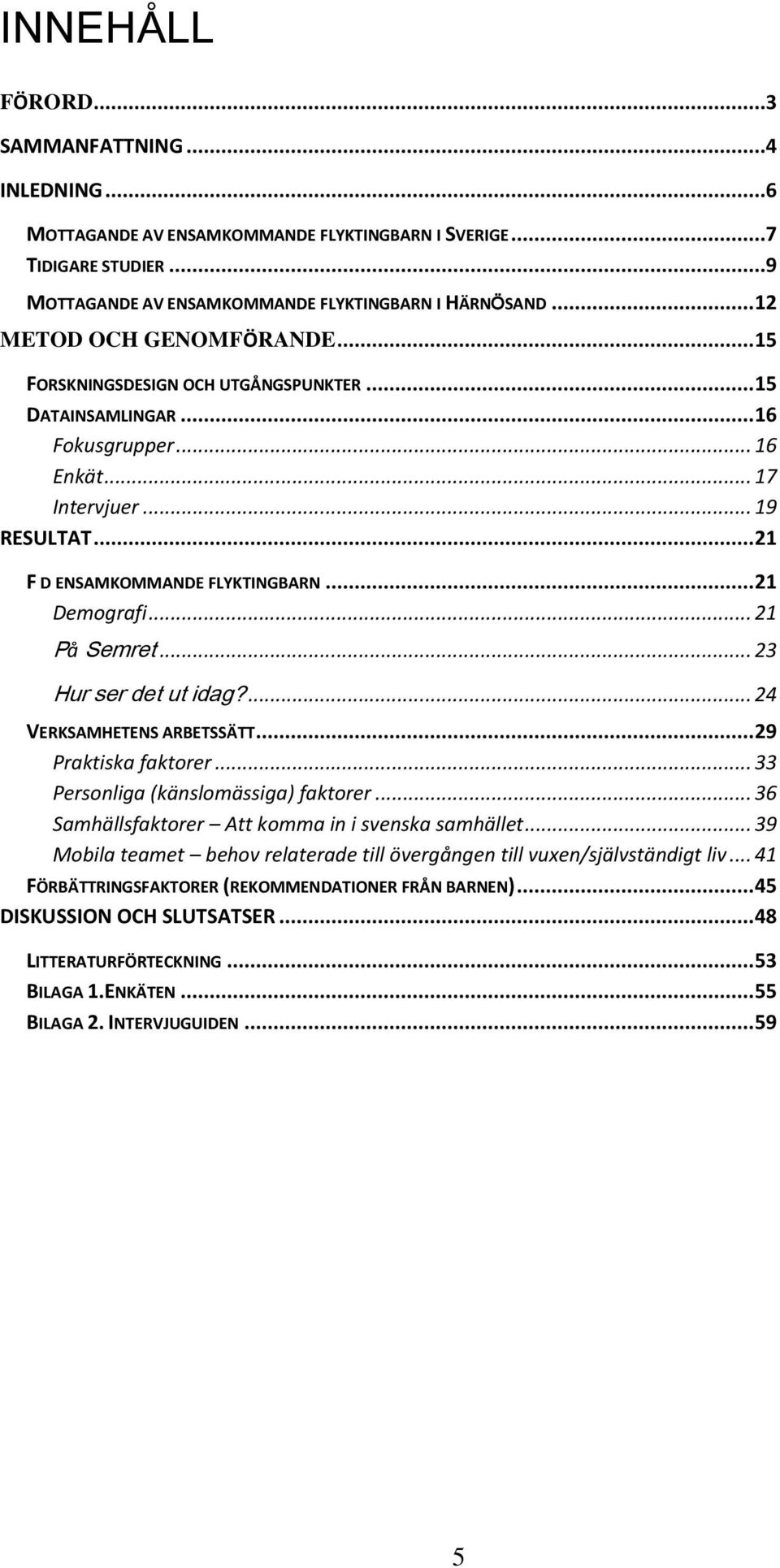 .. 21 Demografi... 21 På Semret... 23 Hur ser det ut idag?... 24 VERKSAMHETENS ARBETSSÄTT... 29 Praktiska faktorer... 33 Personliga (känslomässiga) faktorer.