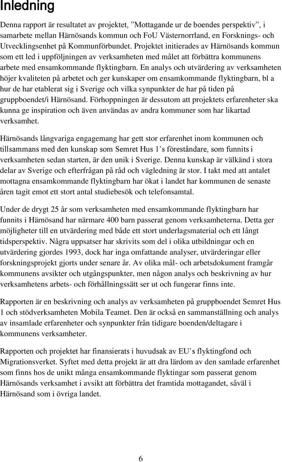 En analys och utvärdering av verksamheten höjer kvaliteten på arbetet och ger kunskaper om ensamkommande flyktingbarn, bl a hur de har etablerat sig i Sverige och vilka synpunkter de har på tiden på