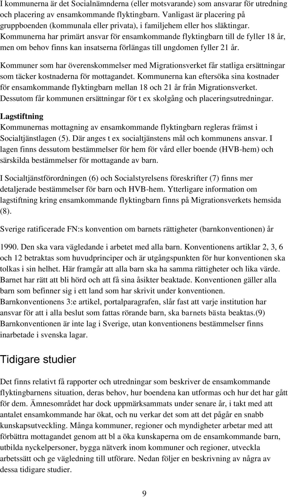 Kommunerna har primärt ansvar för ensamkommande flyktingbarn till de fyller 18 år, men om behov finns kan insatserna förlängas till ungdomen fyller 21 år.