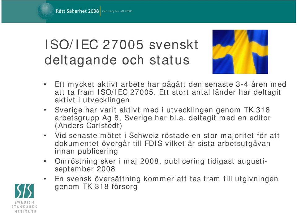 tal länder har deltagit aktivt i utvecklingen Sverige har varit aktivt med i utvecklingen genom TK 318 arbetsgrupp Ag 8, Sverige har bl.a. deltagit med