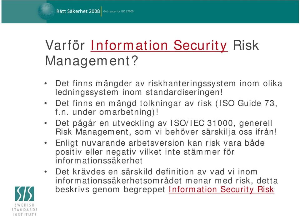 Det pågår en utveckling av ISO/IEC 31000, generell Risk Management, som vi behöver särskilja oss ifrån!