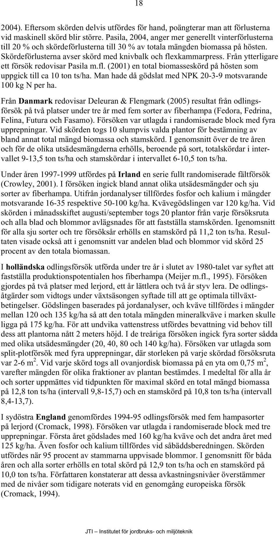 Från ytterligare ett försök redovisar Pasila m.fl. (2001) en total biomasseskörd på hösten som uppgick till ca 10 ton ts/ha. Man hade då gödslat med NPK 20-3-9 motsvarande 100 kg N per ha.