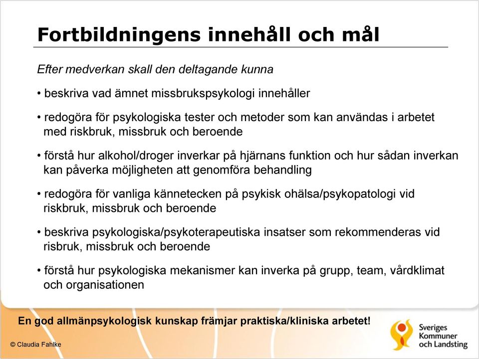 behandling redogöra för vanliga kännetecken på psykisk ohälsa/psykopatologi vid riskbruk, missbruk och beroende beskriva psykologiska/psykoterapeutiska insatser som rekommenderas