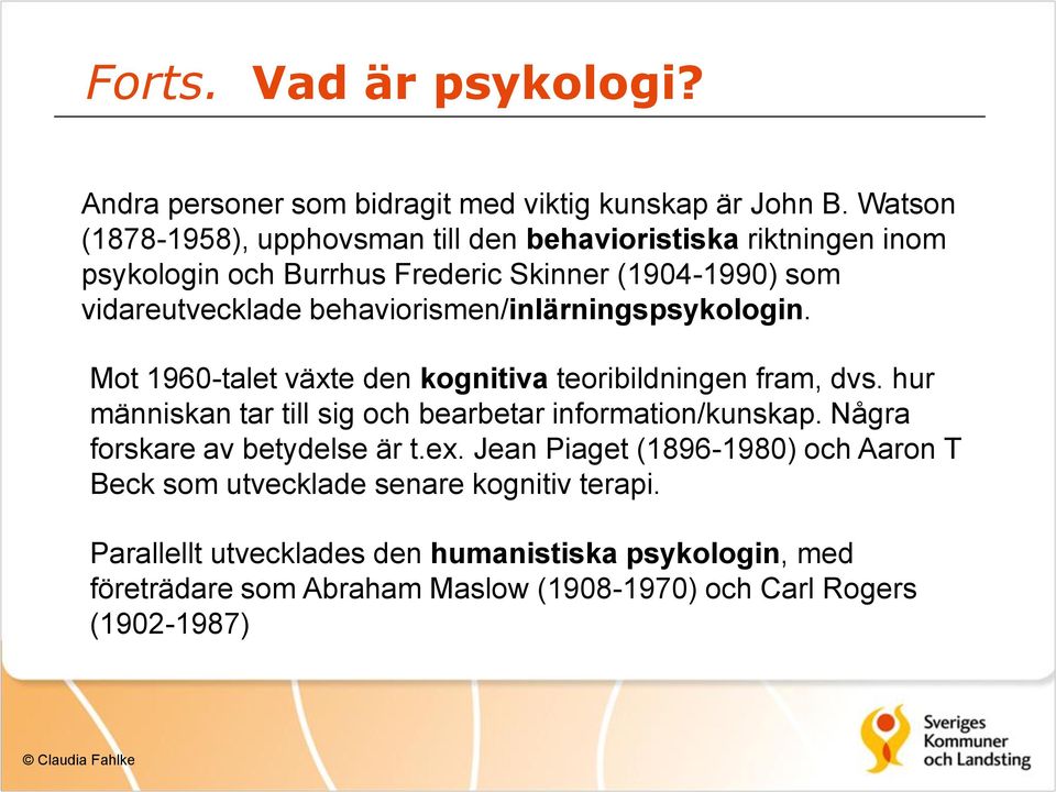 behaviorismen/inlärningspsykologin. Mot 1960-talet växte den kognitiva teoribildningen fram, dvs.