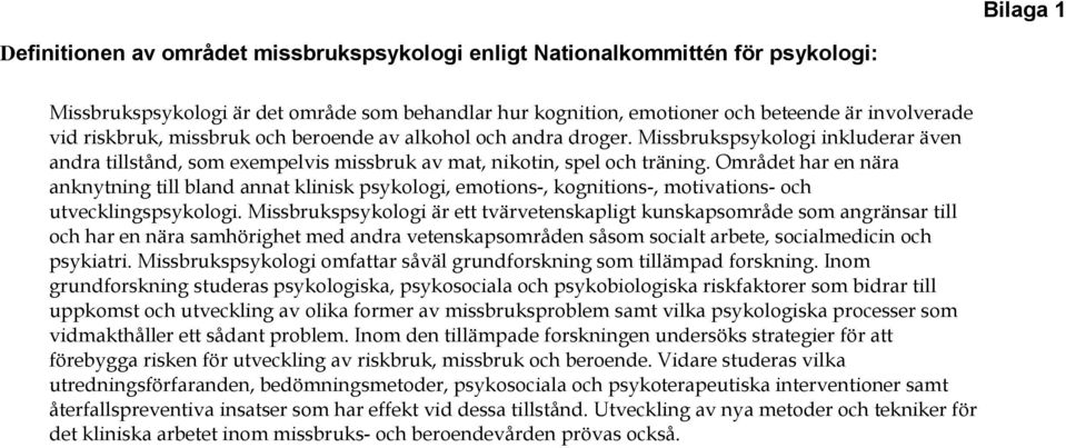 Området har en nära anknytning till bland annat klinisk psykologi, emotions-, kognitions-, motivations- och utvecklingspsykologi.