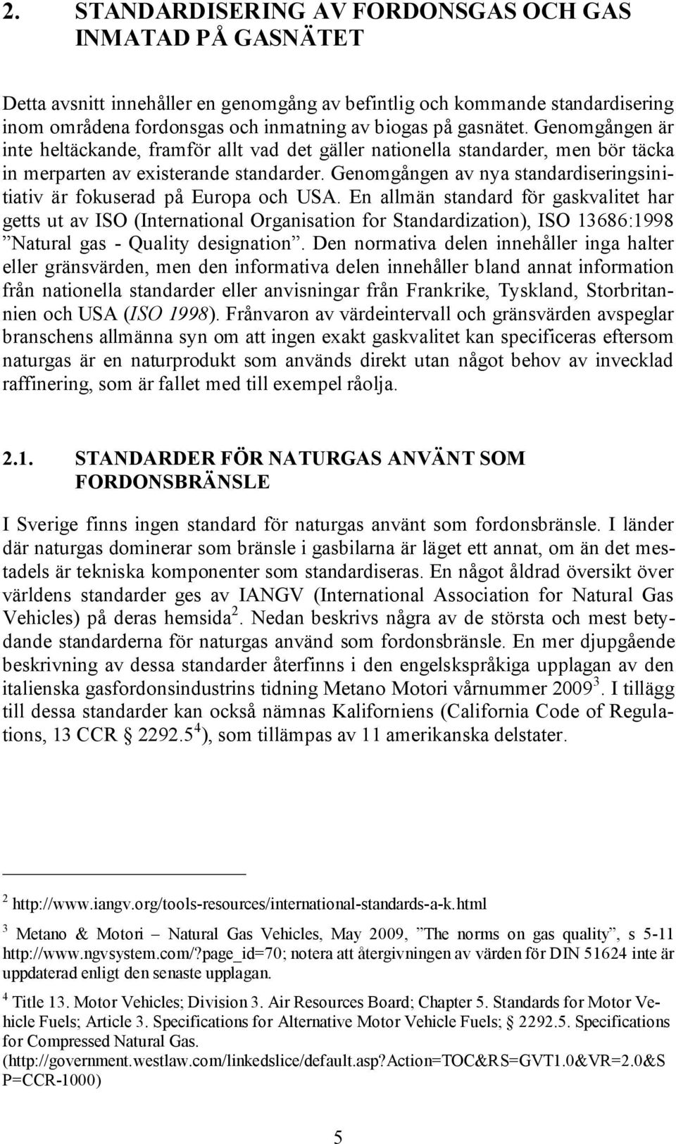 Genomgången av nya standardiseringsinitiativ är fokuserad på Europa och USA.