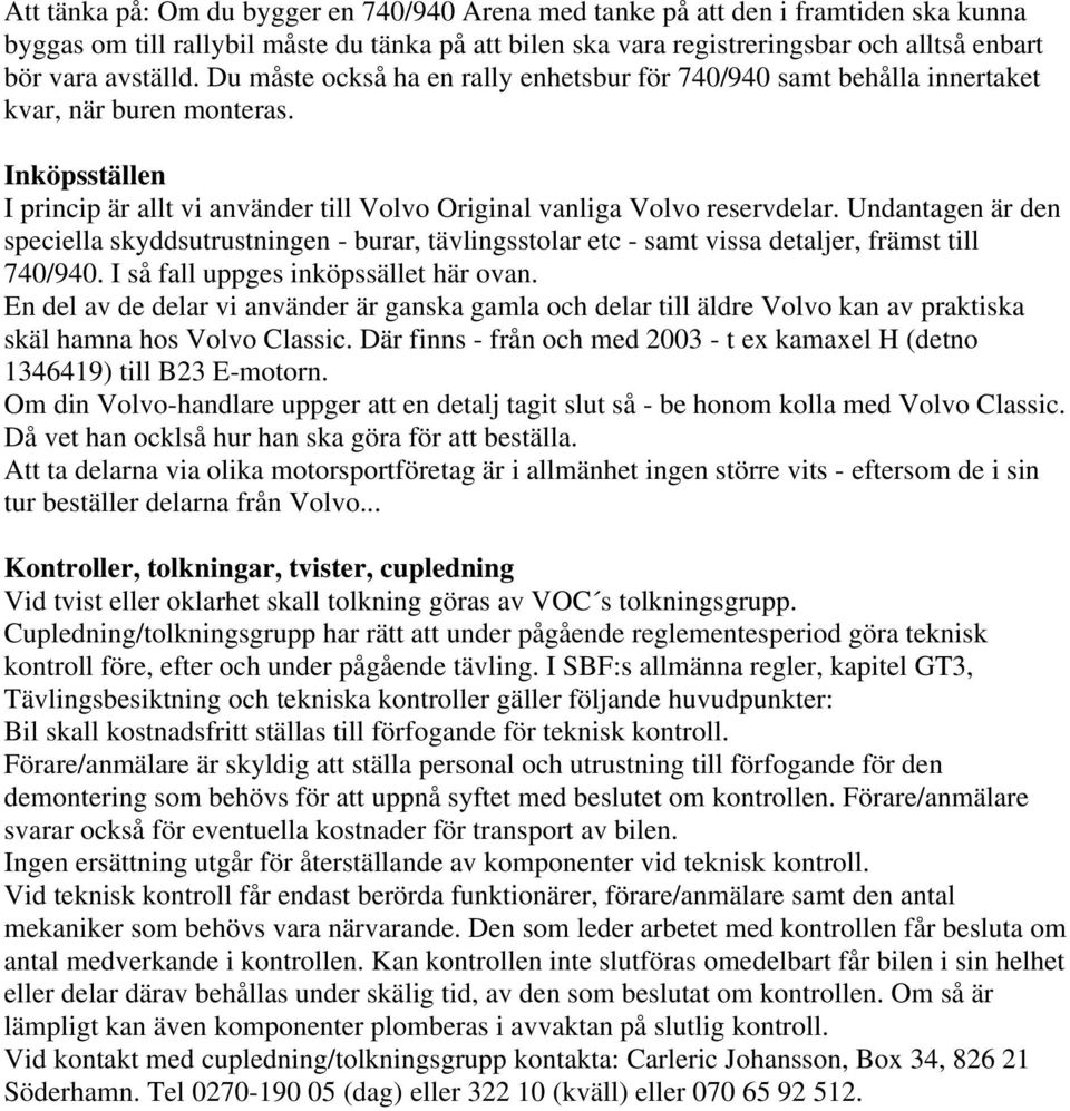 Undantagen är den speciella skyddsutrustningen - burar, tävlingsstolar etc - samt vissa detaljer, främst till 740/940. I så fall uppges inköpssället här ovan.