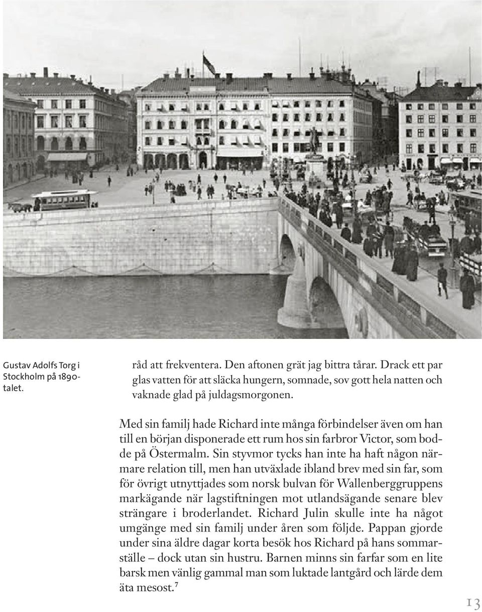 Med sin familj hade Richard inte många förbindelser även om han till en början disponerade ett rum hos sin farbror Victor, som bodde på Östermalm.