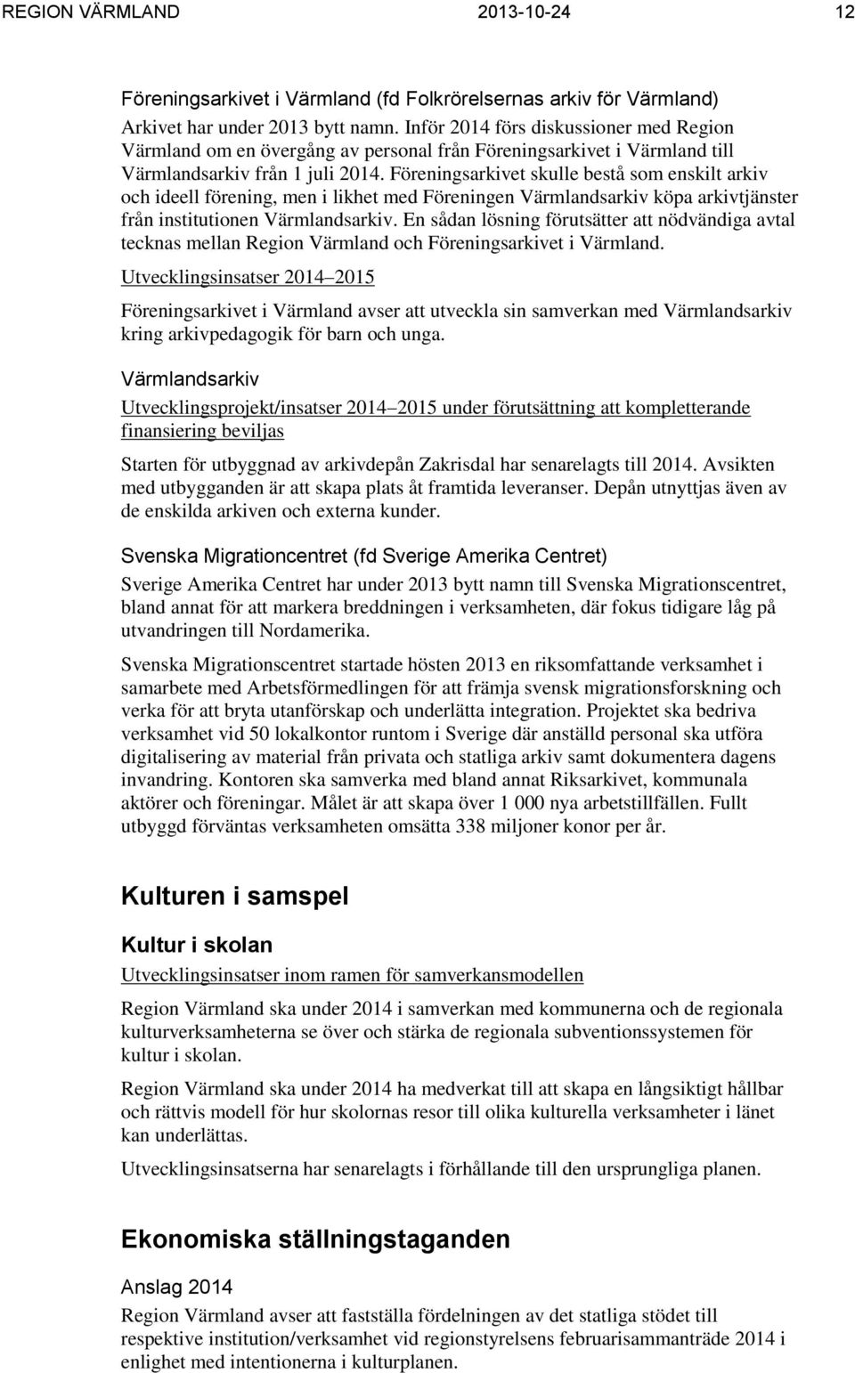 Föreningsarkivet skulle bestå som enskilt arkiv och ideell förening, men i likhet med Föreningen Värmlandsarkiv köpa arkivtjänster från institutionen Värmlandsarkiv.
