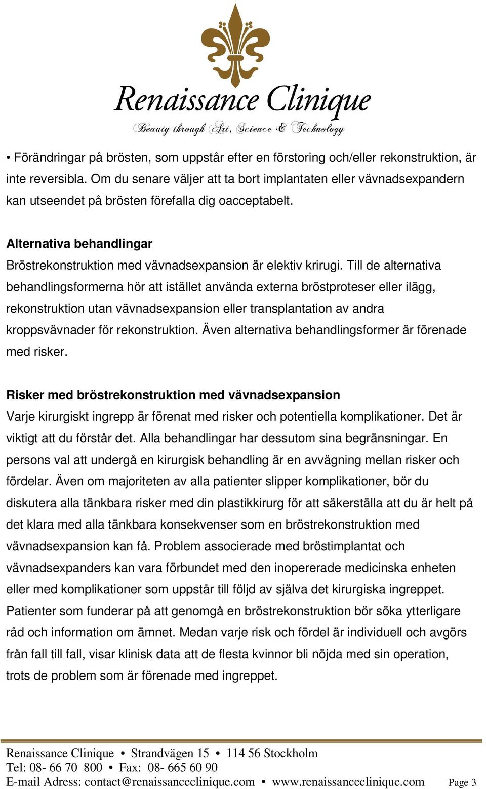 Alternativa behandlingar Bröstrekonstruktion med vävnadsexpansion är elektiv krirugi.