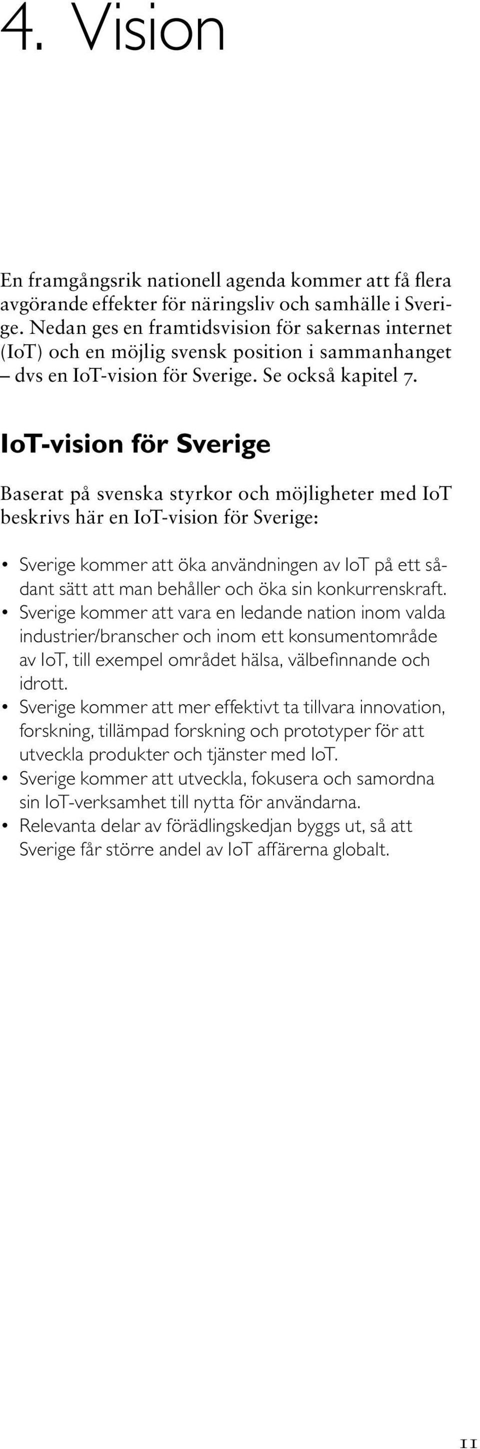 IoT-vision för Sverige Baserat på svenska styrkor och möjligheter med IoT beskrivs här en IoT-vision för Sverige: Sverige kommer att öka användningen av IoT på ett sådant sätt att man behåller och