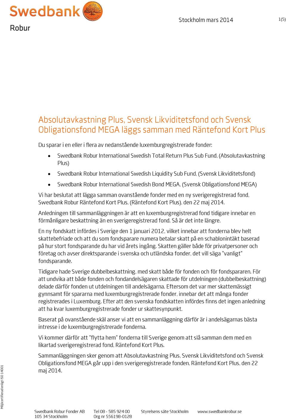 Liquidity Sub Fund, (Svensk Likviditetsfond) Swedbank Robur International Swedish Bond MEGA, (Svensk Obligationsfond MEGA) Vi har beslutat att lägga samman ovanstående fonder med en ny