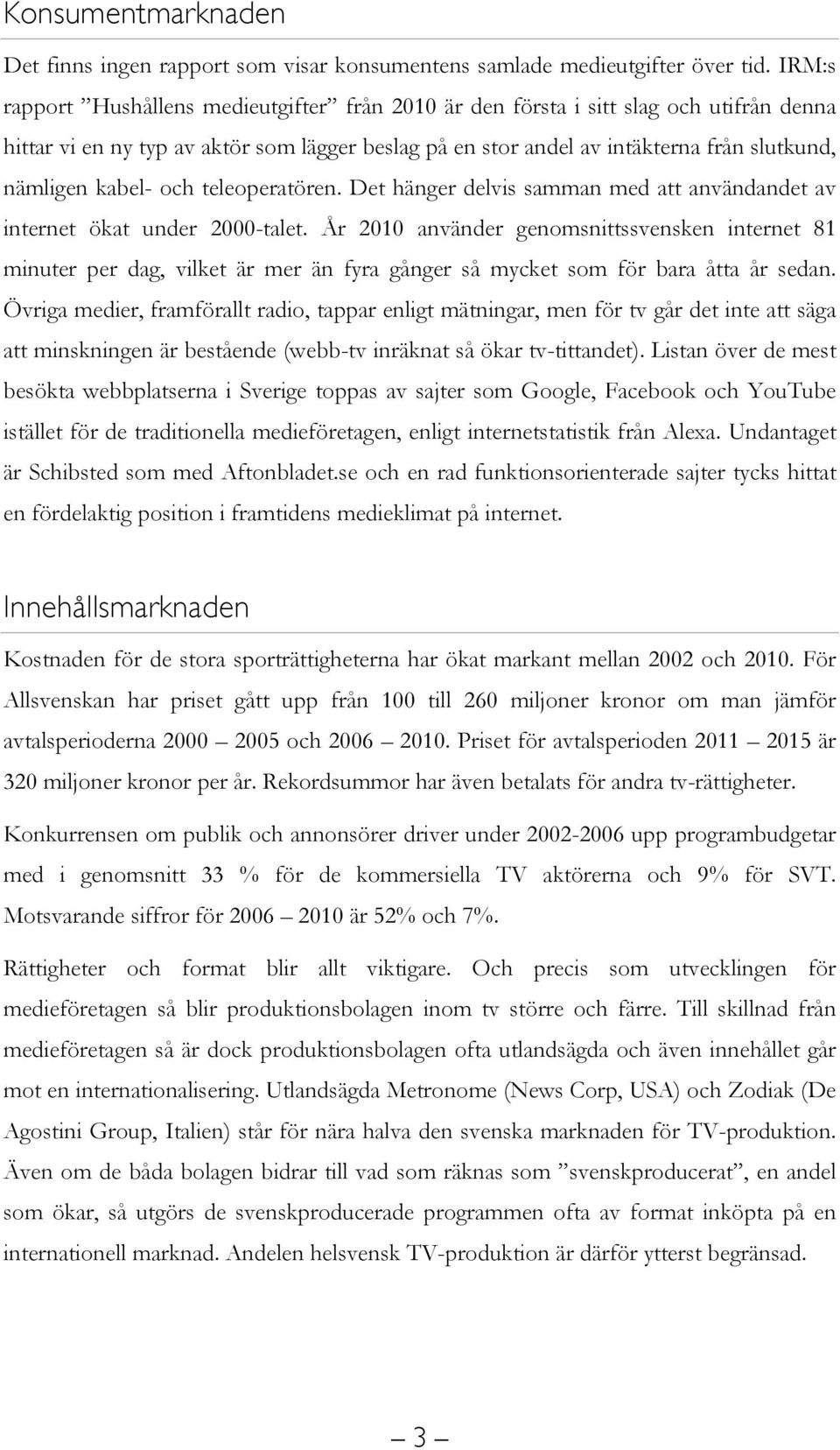 kabel- och teleoperatören. Det hänger delvis samman med att användandet av internet ökat under 2000-talet.