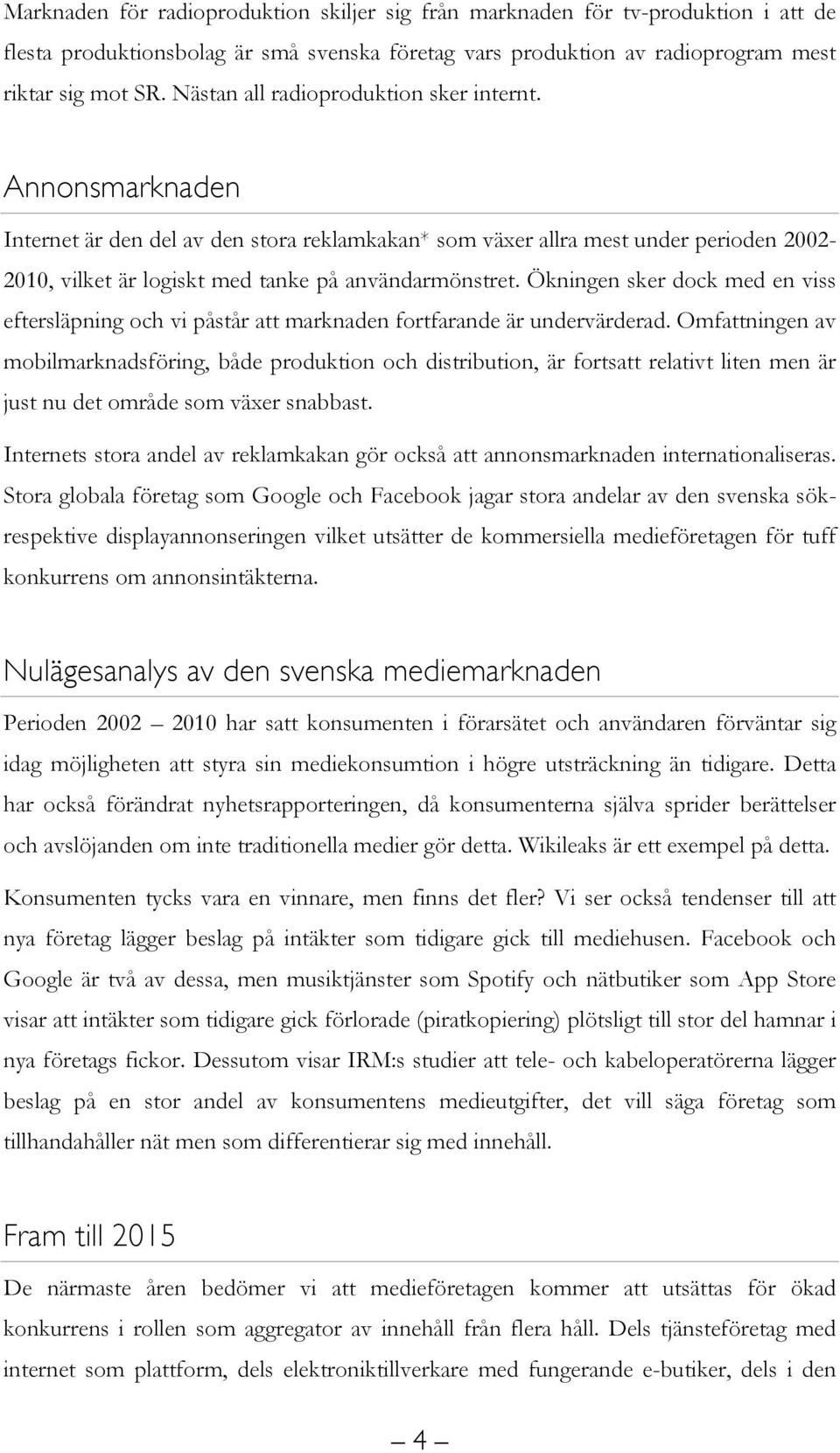 Ökningen sker dock med en viss eftersläpning och vi påstår att marknaden fortfarande är undervärderad.