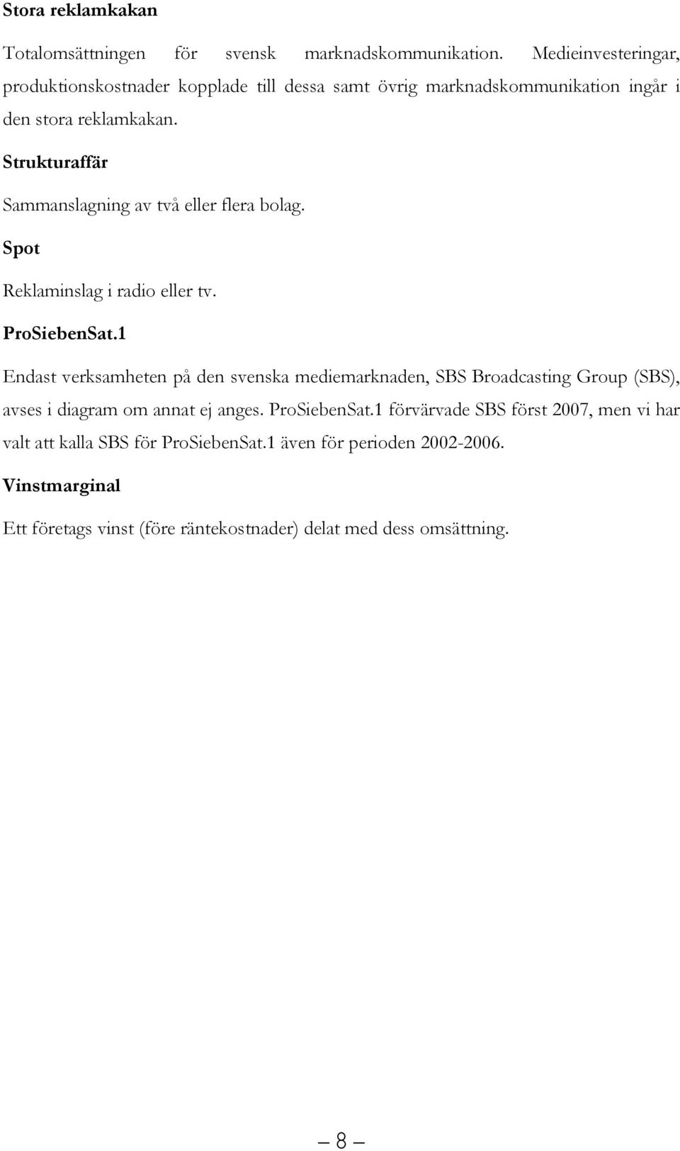 Strukturaffär Sammanslagning av två eller flera bolag. Spot Reklaminslag i radio eller tv. ProSiebenSat.