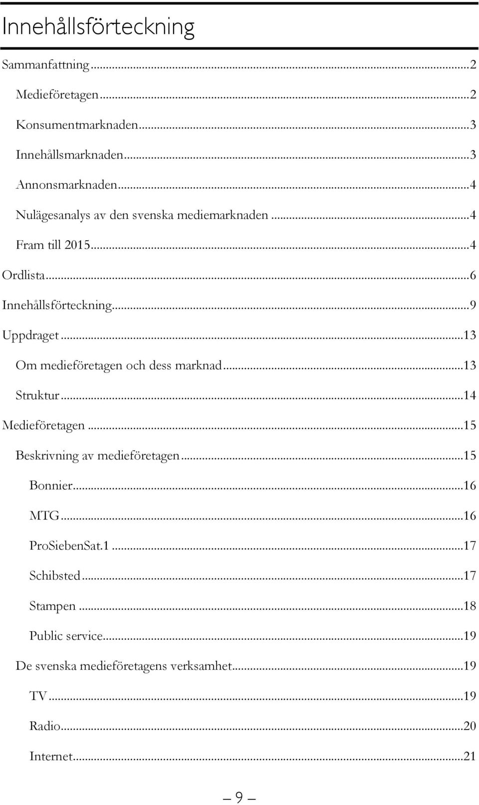..13 Om medieföretagen och dess marknad...13 Struktur...14 Medieföretagen...15 Beskrivning av medieföretagen...15 Bonnier...16 MTG.