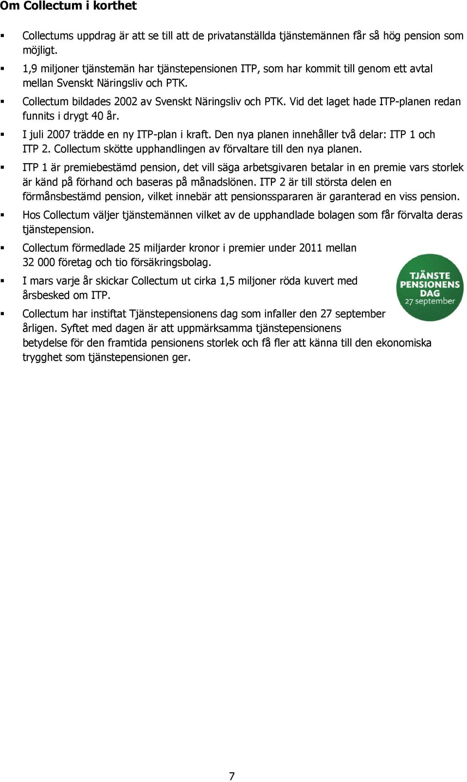 Vid det laget hade ITP-planen redan funnits i drygt 40 år. I juli 2007 trädde en ny ITP-plan i kraft. Den nya planen innehåller två delar: ITP 1 och ITP 2.