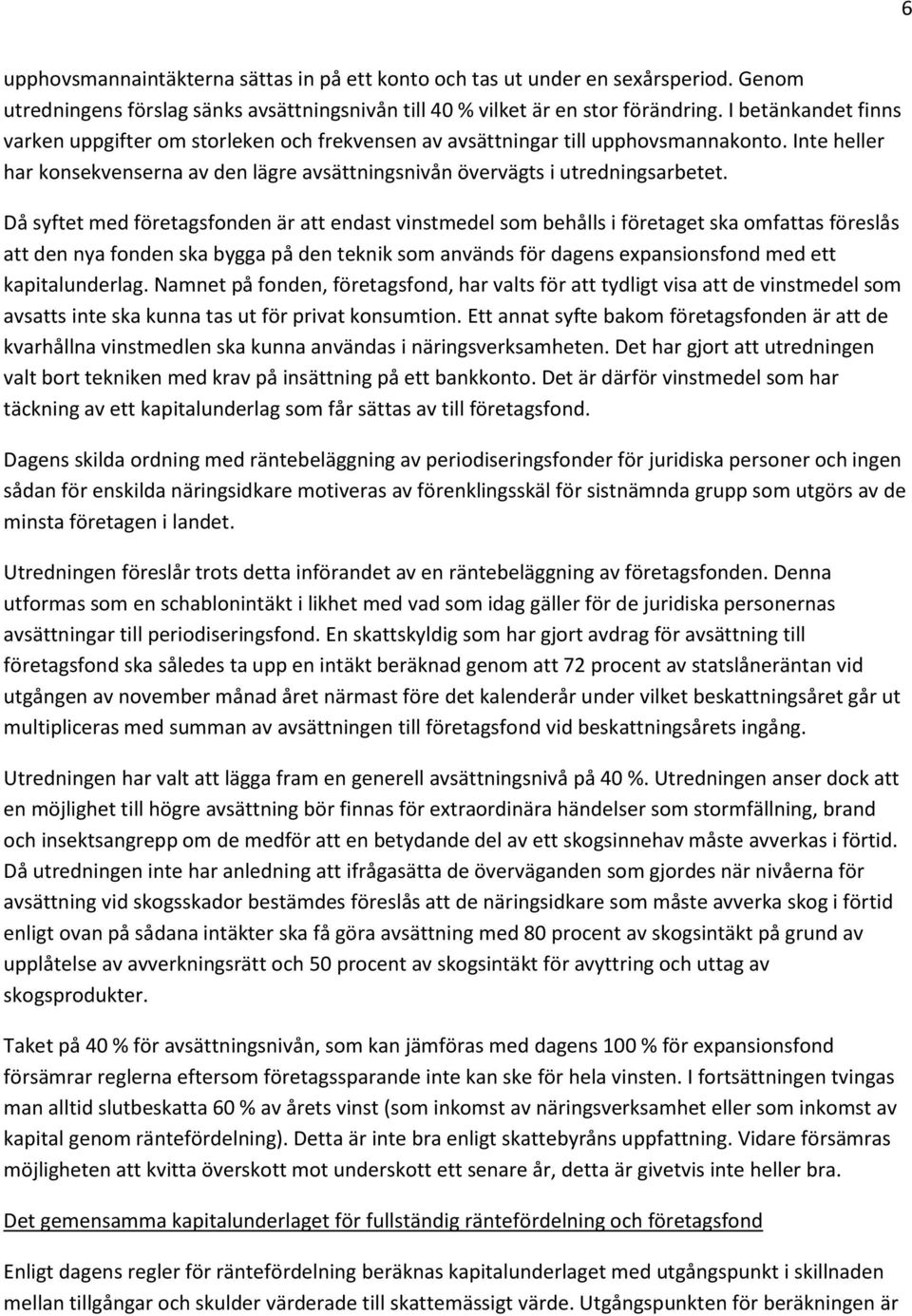 Då syftet med företagsfonden är att endast vinstmedel som behålls i företaget ska omfattas föreslås att den nya fonden ska bygga på den teknik som används för dagens expansionsfond med ett