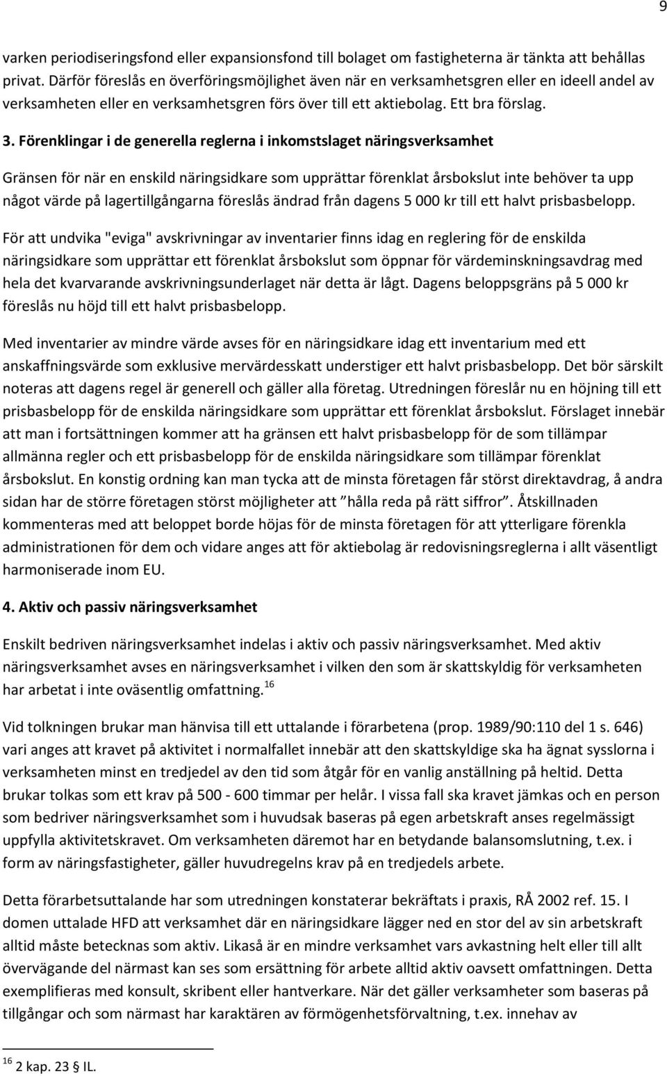 Förenklingar i de generella reglerna i inkomstslaget näringsverksamhet Gränsen för när en enskild näringsidkare som upprättar förenklat årsbokslut inte behöver ta upp något värde på lagertillgångarna