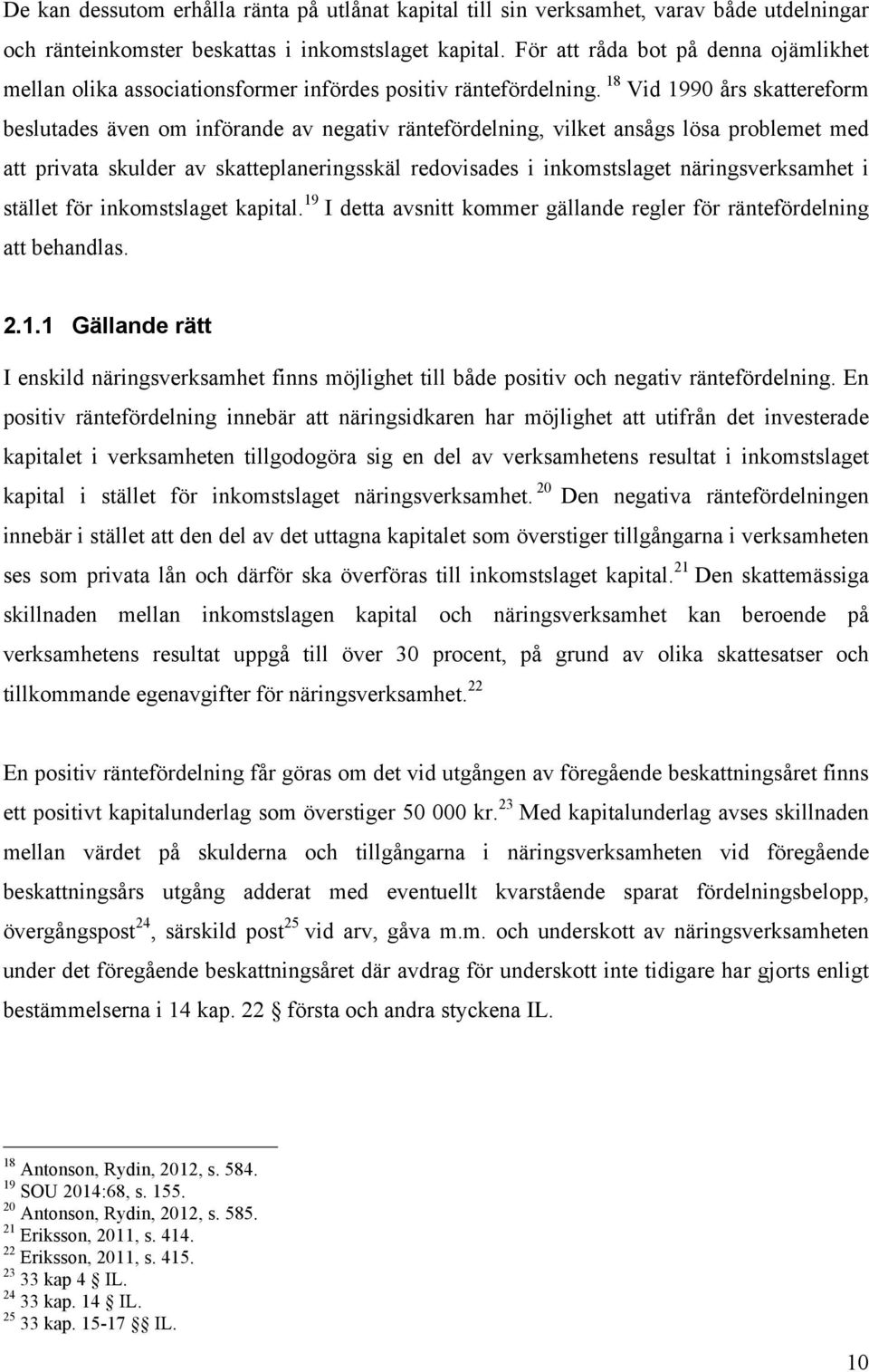 18 Vid 1990 års skattereform beslutades även om införande av negativ räntefördelning, vilket ansågs lösa problemet med att privata skulder av skatteplaneringsskäl redovisades i inkomstslaget