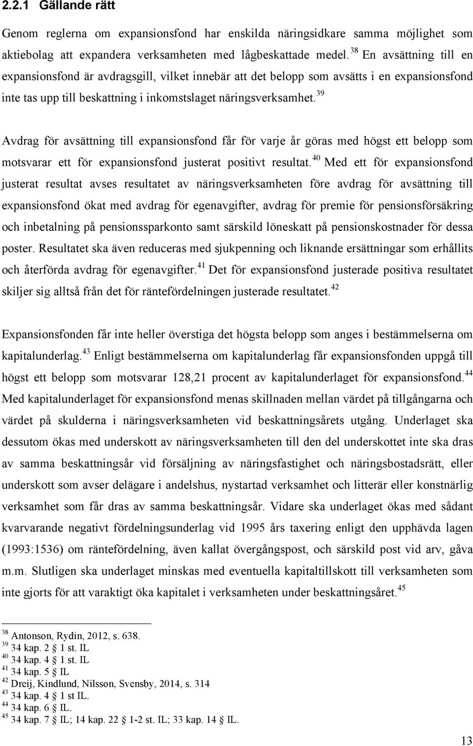 39 Avdrag för avsättning till expansionsfond får för varje år göras med högst ett belopp som motsvarar ett för expansionsfond justerat positivt resultat.