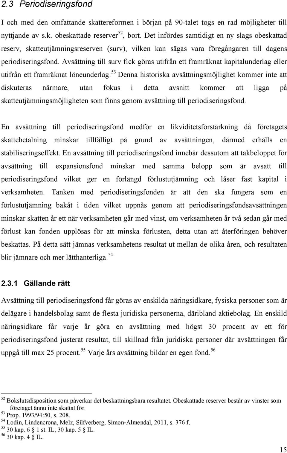 Avsättning till surv fick göras utifrån ett framräknat kapitalunderlag eller utifrån ett framräknat löneunderlag.