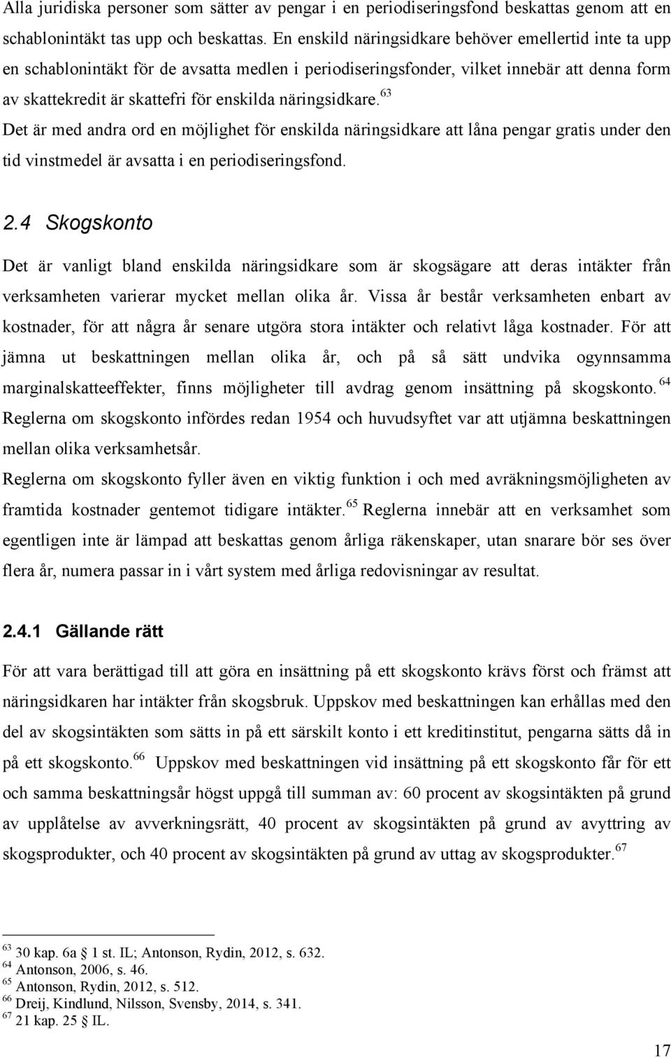 näringsidkare. 63 Det är med andra ord en möjlighet för enskilda näringsidkare att låna pengar gratis under den tid vinstmedel är avsatta i en periodiseringsfond. 2.