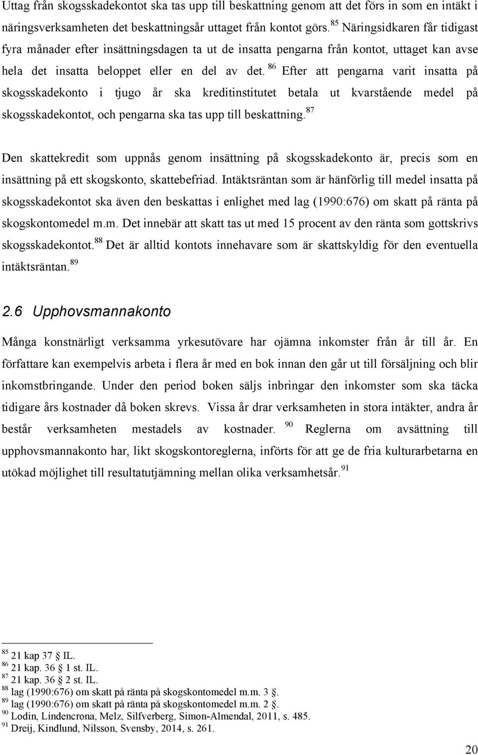 86 Efter att pengarna varit insatta på skogsskadekonto i tjugo år ska kreditinstitutet betala ut kvarstående medel på skogsskadekontot, och pengarna ska tas upp till beskattning.