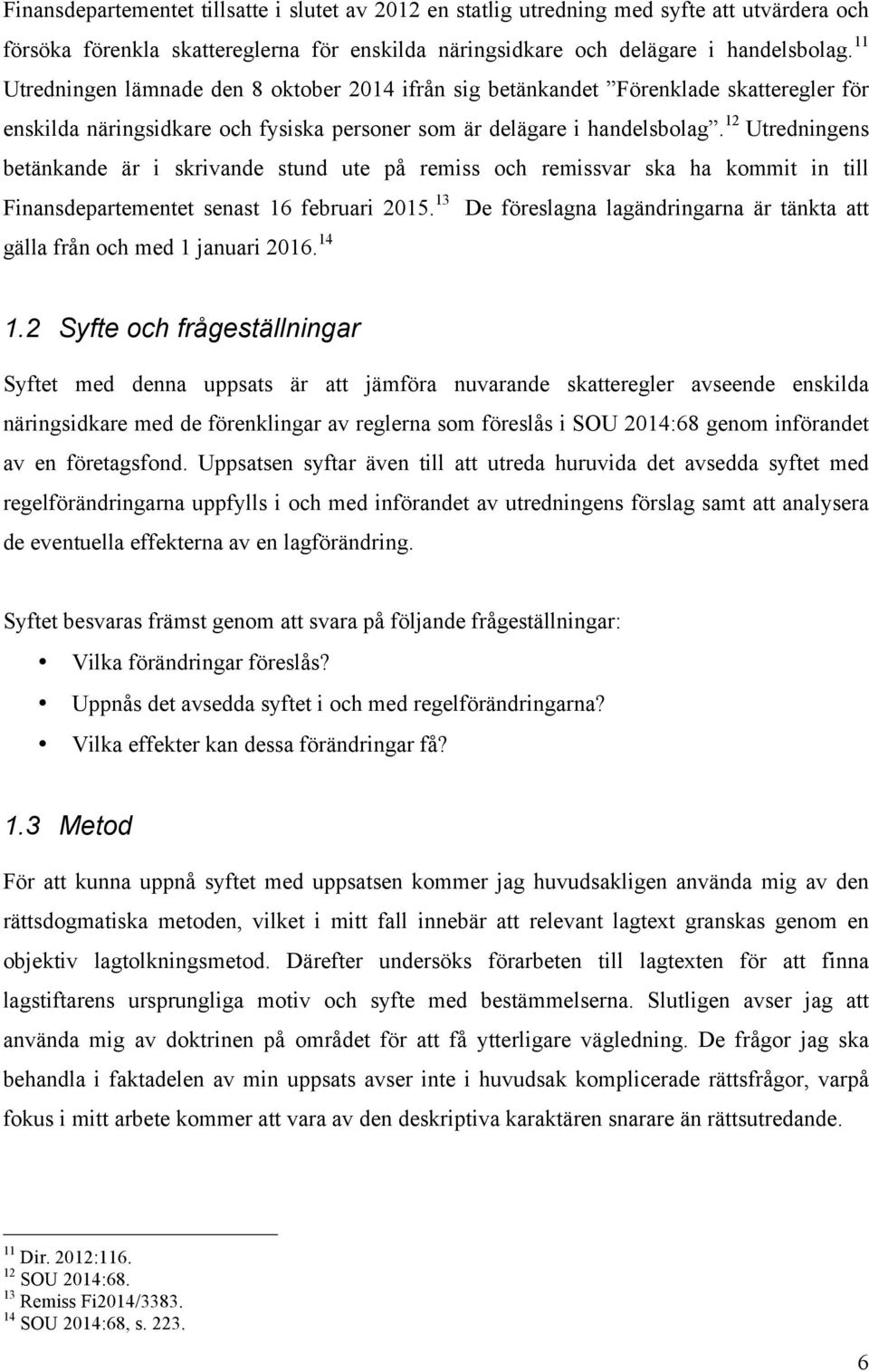 12 Utredningens betänkande är i skrivande stund ute på remiss och remissvar ska ha kommit in till Finansdepartementet senast 16 februari 2015.