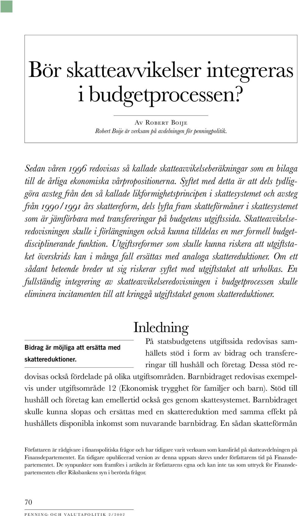 Syftet med detta är att dels tydliggöra avsteg från den så kallade likformighetsprincipen i skattesystemet och avsteg från 1990/1991 års skattereform, dels lyfta fram skatteförmåner i skattesystemet