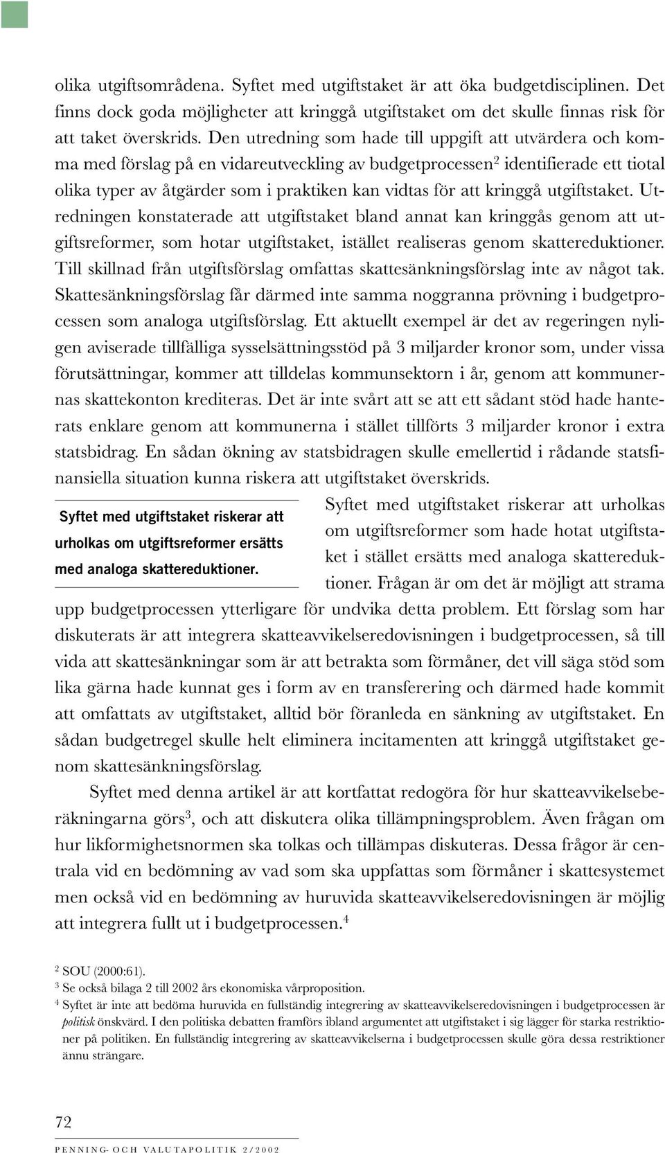 kringgå utgiftstaket. Utredningen konstaterade att utgiftstaket bland annat kan kringgås genom att utgiftsreformer, som hotar utgiftstaket, istället realiseras genom skattereduktioner.