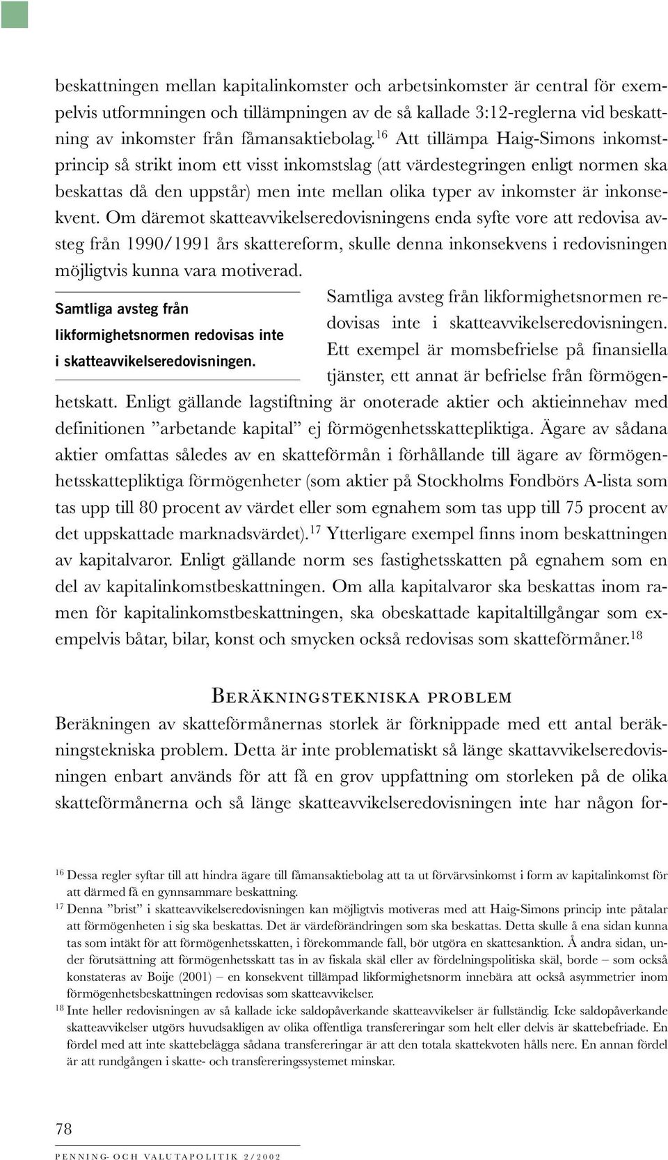 inkonsekvent. Om däremot skatteavvikelseredovisningens enda syfte vore att redovisa avsteg från 1990/1991 års skattereform, skulle denna inkonsekvens i redovisningen möjligtvis kunna vara motiverad.