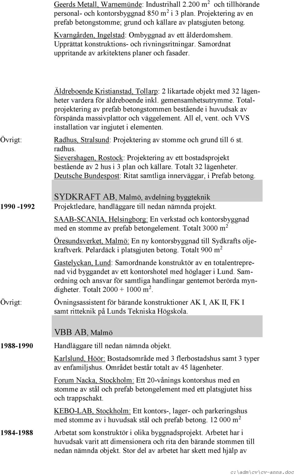 Övrigt: Äldreboende Kristianstad, Tollarp: 2 likartade objekt med 32 lägenheter vardera för äldreboende inkl. gemensamhetsutrymme.